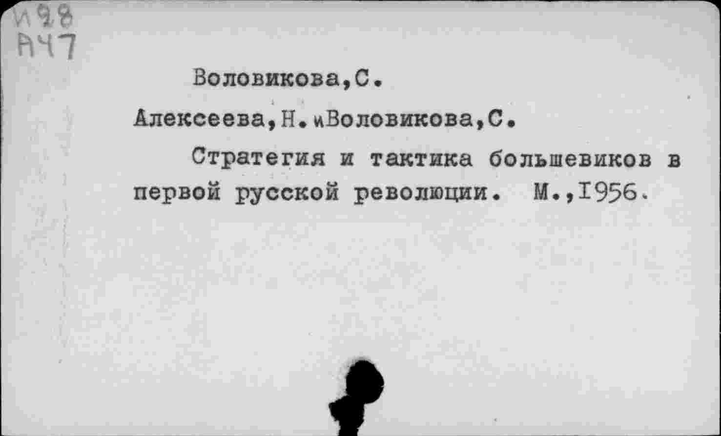 ﻿КЧ7
Воловикова,С.
Алексеева,Н.иВоловикова,С.
Стратегия и тактика большевиков первой русской революции. М.,1956.